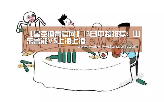 【星空体育官网】13日中超推荐:山东鲁能VS上海上港(图3) 星空体育入口