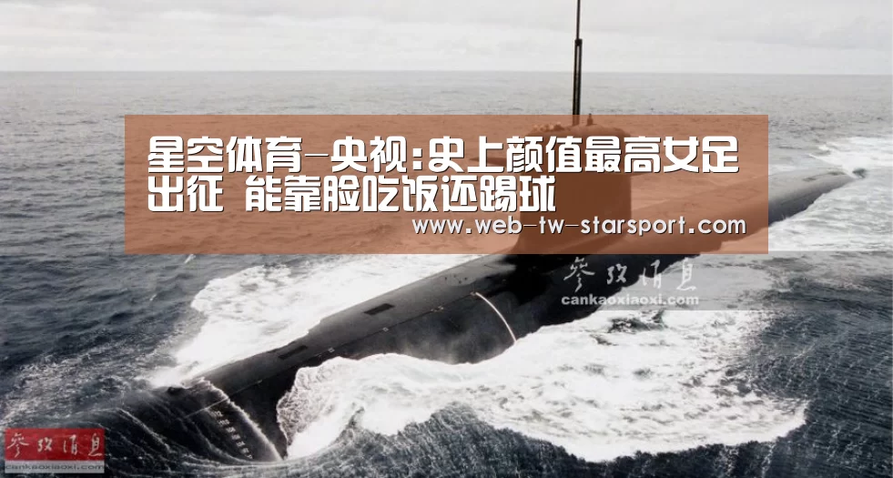 星空体育-央视:史上颜值最高女足出征 能靠脸吃饭还踢球(图3) 星空体育